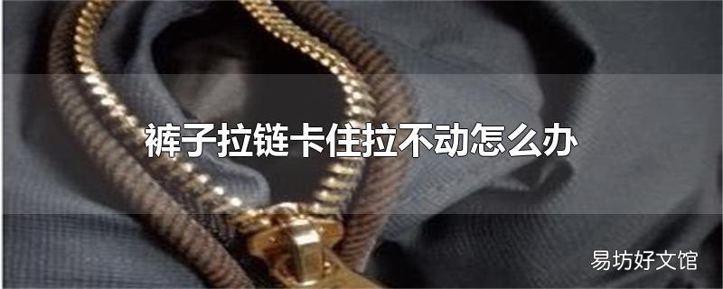 裤子拉链卡住拉不动怎么办