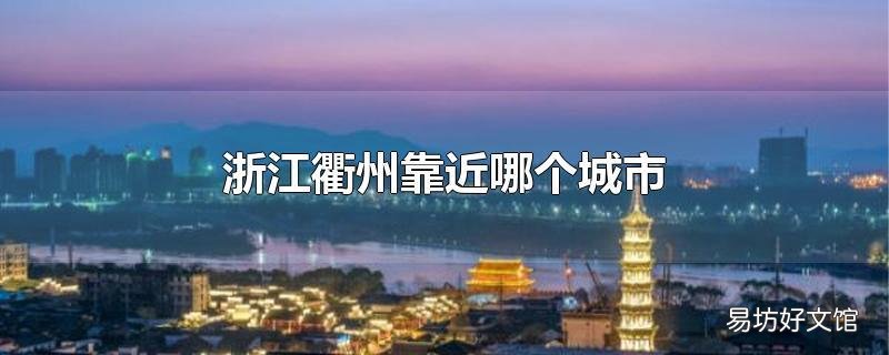 浙江衢州靠近哪个城市