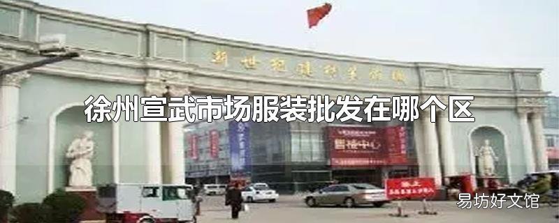 徐州宣武市场服装批发在哪个区