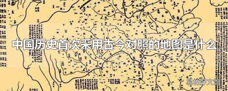 中国历史首次采用古今对照的地图是什么