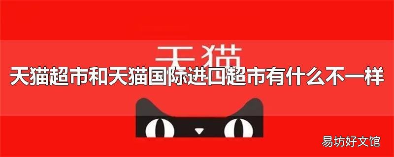 天猫超市和天猫国际进口超市有什么不一样