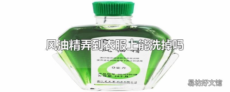 风油精弄到衣服上能洗掉吗