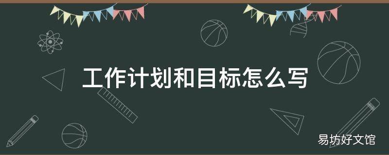 工作计划和目标怎么写