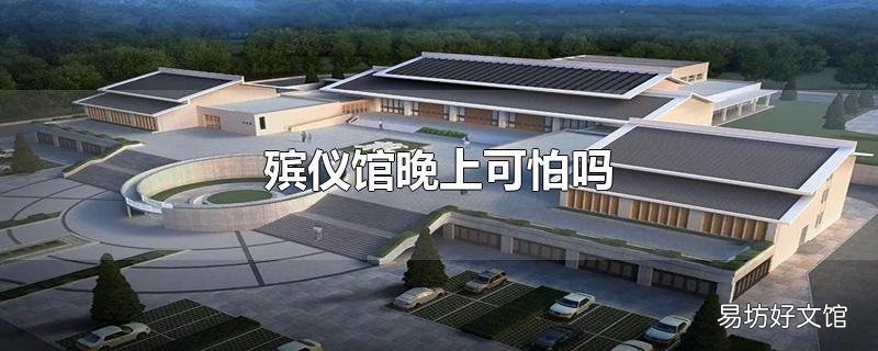 殡仪馆晚上可怕吗