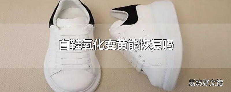 白鞋氧化变黄能恢复吗