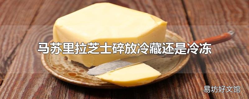 马苏里拉芝士碎放冷藏还是冷冻