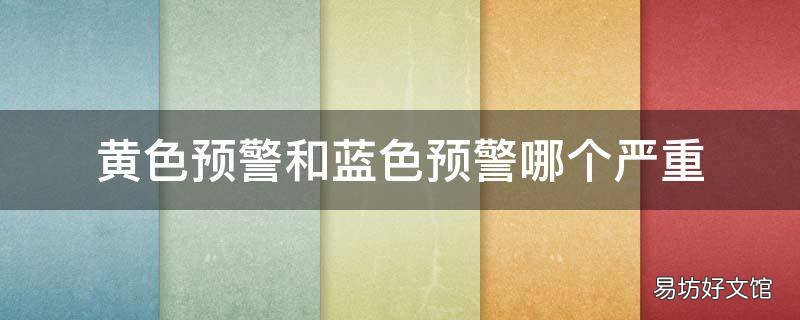 黄色预警和蓝色预警哪个严重