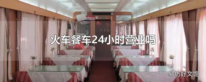 火车餐车24小时营业吗