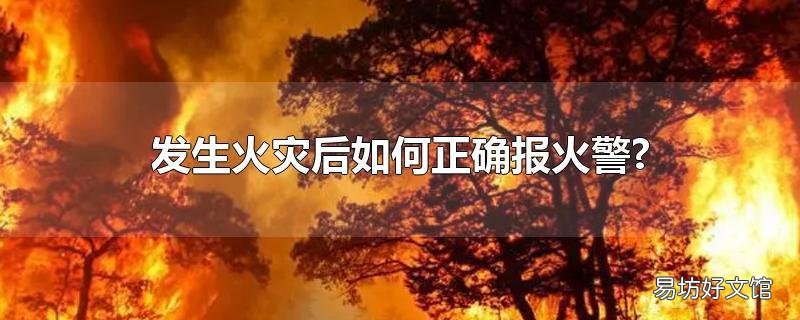 发生火灾后如何正确报火警?