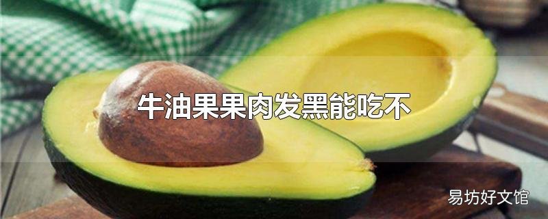 牛油果果肉发黑能吃不