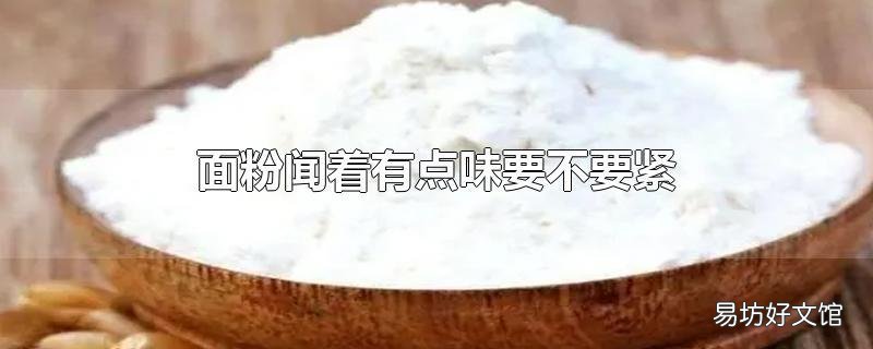 面粉闻着有点味要不要紧