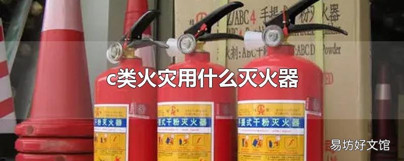 c类火灾用什么灭火器