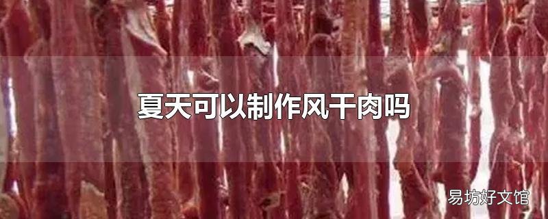 夏天可以制作风干肉吗