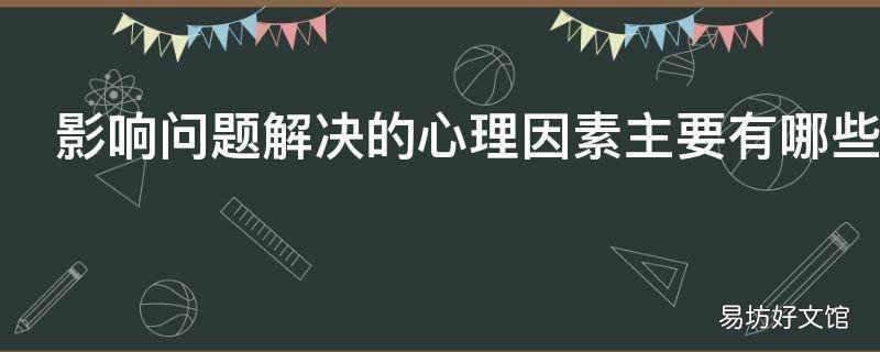 影响问题解决的心理因素主要有哪些