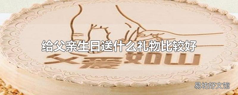 给父亲生日送什么礼物比较好