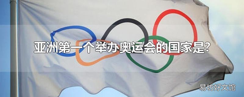 亚洲第一个举办奥运会的国家是?