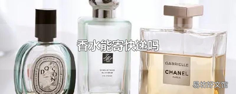 香水能寄快递吗