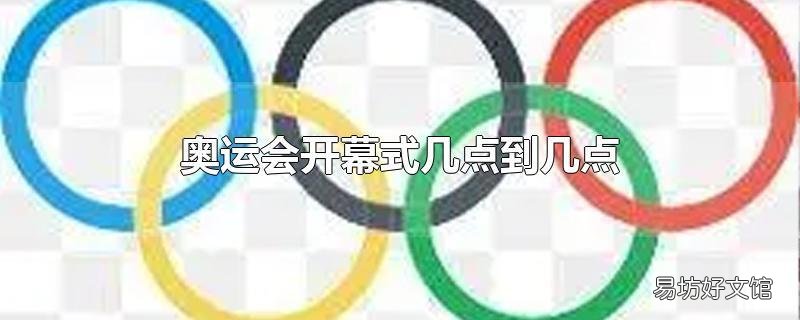 奥运会开幕式几点到几点