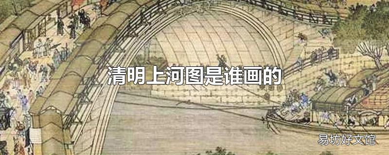 清明上河图是谁画的