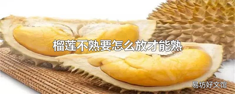 榴莲不熟要怎么放才能熟