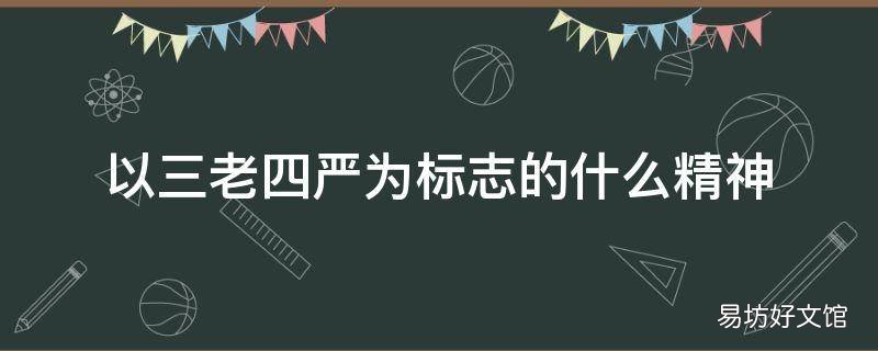 以三老四严为标志的什么精神