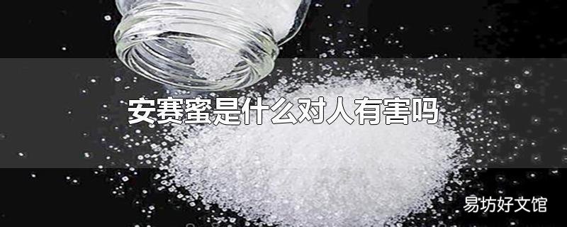 安賽蜜是什么對人有害嗎