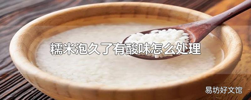 糯米泡久了有酸味怎么處理