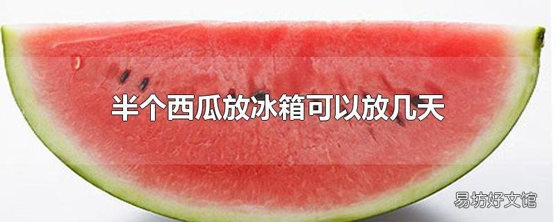 半个西瓜放冰箱可以放几天
