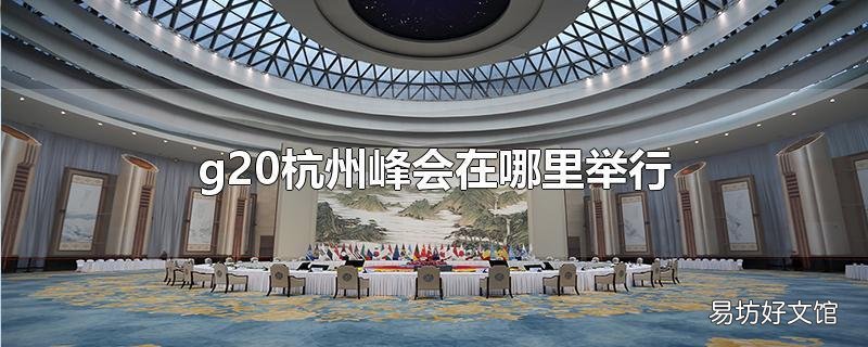 g20杭州峰会在哪里举行