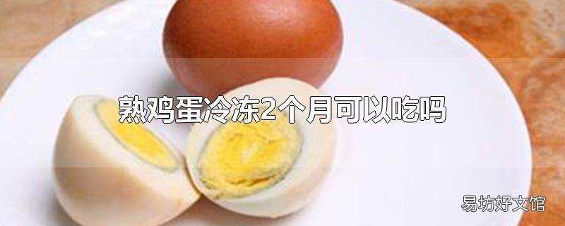 熟鸡蛋冷冻2个月可以吃吗