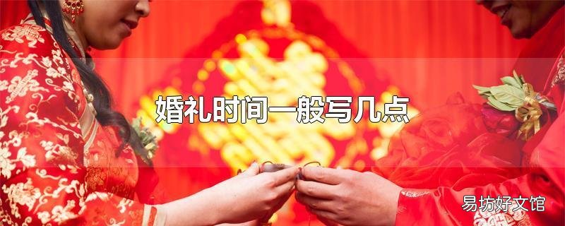 婚礼时间一般写几点