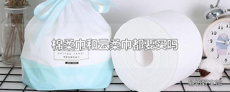 棉柔巾和云柔巾都要买吗