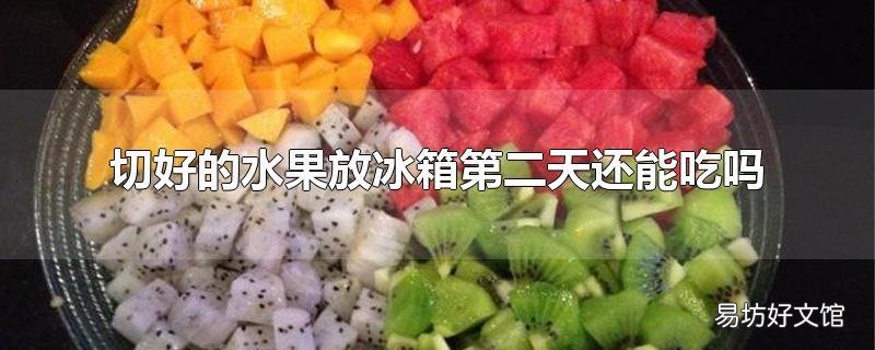切好的水果放冰箱第二天还能吃吗