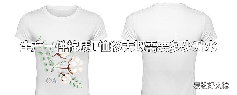 生产一件棉质T恤衫大概需要多少升水