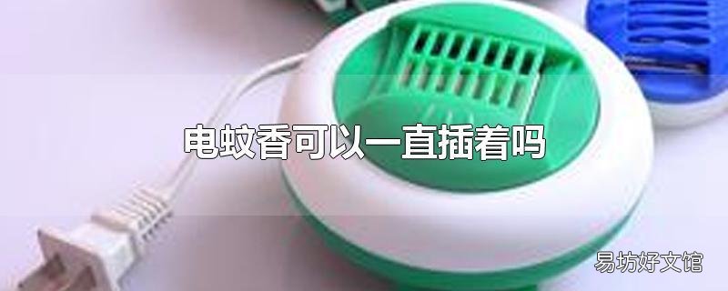电蚊香可以一直插着吗