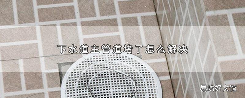下水道主管道堵了怎么解决