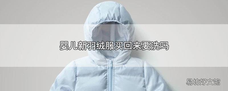 婴儿新羽绒服买回来要洗吗
