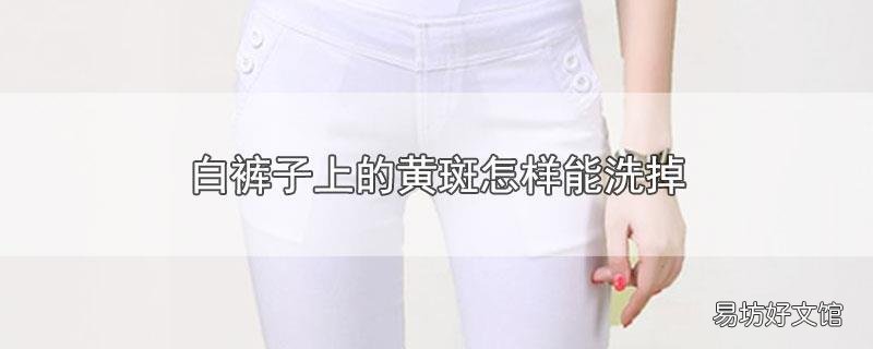 白裤子上的黄斑怎样能洗掉