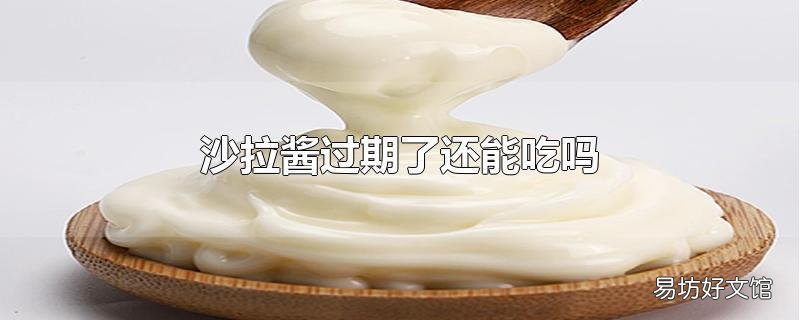 沙拉酱过期了还能吃吗