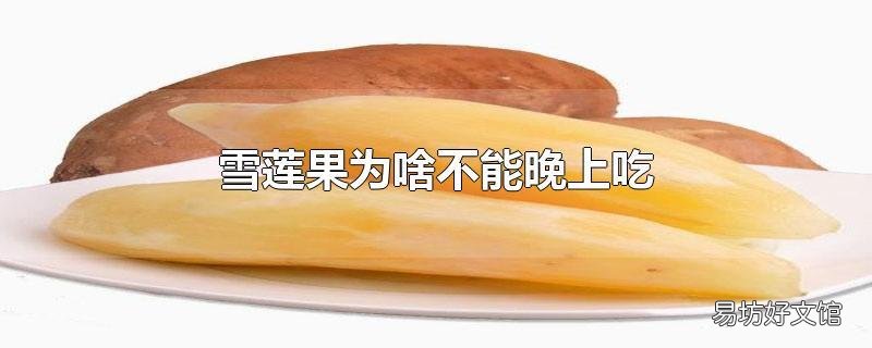 雪莲果为啥不能晚上吃