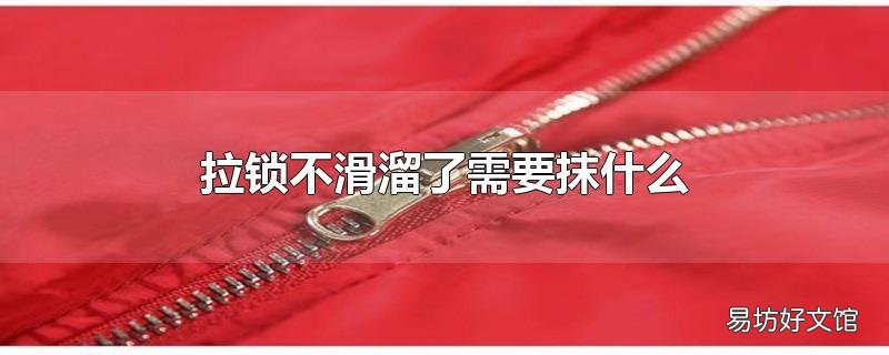拉锁不滑溜了需要抹什么