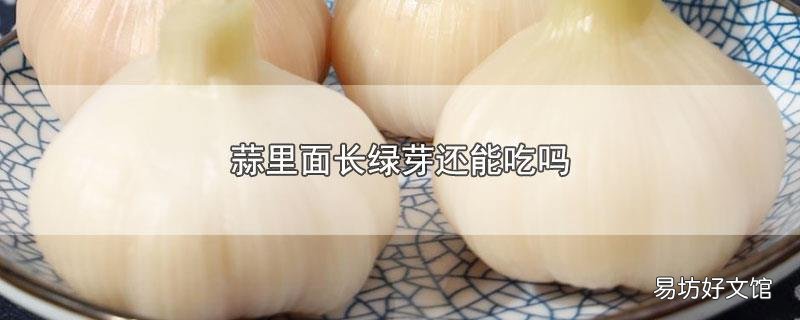 蒜里面长绿芽还能吃吗