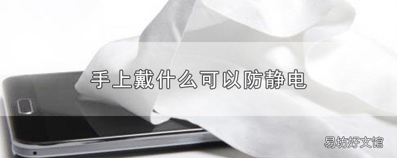 手上戴什么可以防静电