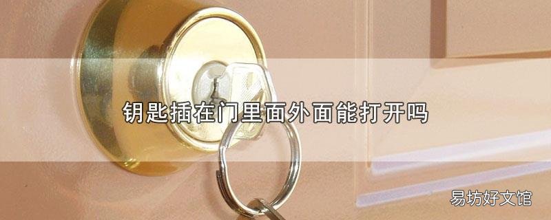 钥匙插在门里面外面能打开吗