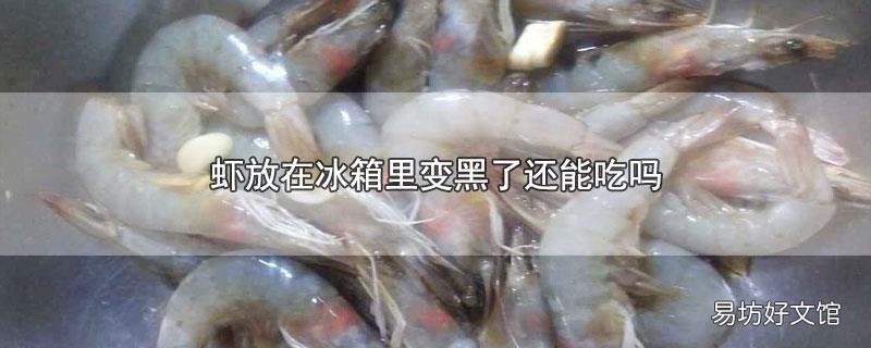 虾放在冰箱里变黑了还能吃吗