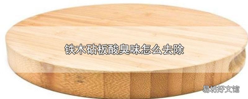 铁木砧板酸臭味怎么去除