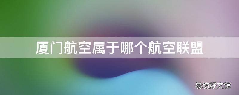 厦门航空属于哪个航空联盟