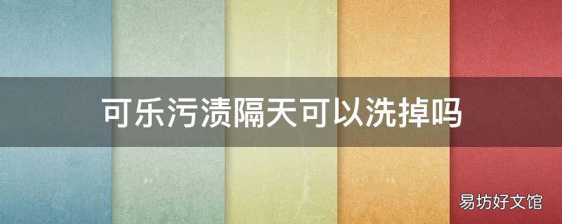 可乐污渍隔天可以洗掉吗