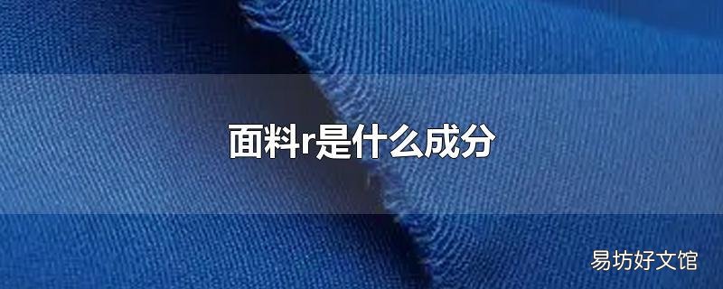 面料r是什么成分