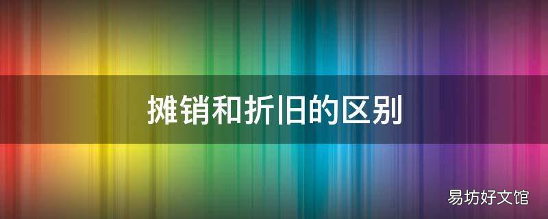 摊销和折旧的区别